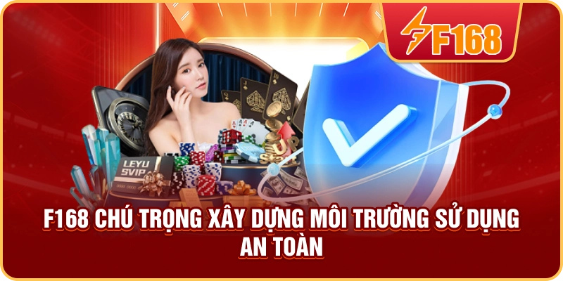 F168 chú trọng xây dựng môi trường sử dụng an toàn F168 chú trọng xây dựng môi trường sử dụng an toàn