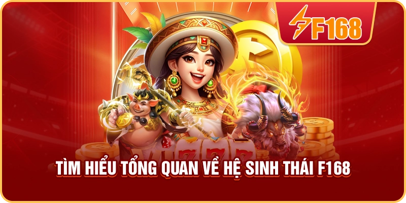 Tìm hiểu tổng quan về hệ sinh thái F168 Tìm hiểu tổng quan về hệ sinh thái F168